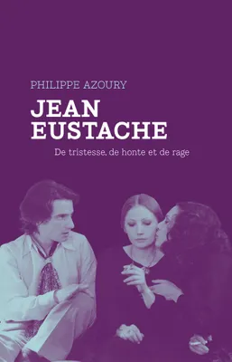 Jean Eustache, De tristesse, de honte et de rage