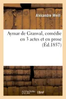 Aymar de Granval, comédie en 3 actes et en prose