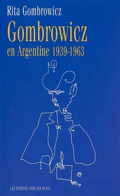 Gombrowicz en Argentine, témoignages et documents, 1939-1963