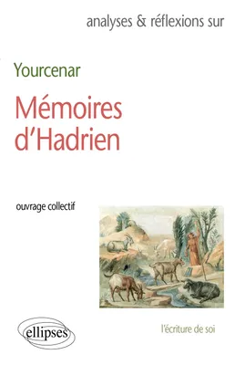 Yourcenar, Mémoires d'Hadrien, l'écriture de soi