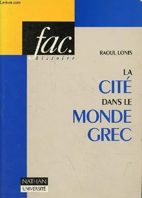 La cité dans le monde grec - Structures, fonctionnement, contradictions - Collection fac.histoire., structures, fonctionnement, contradictions
