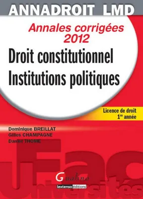 Droit constitutionnel, institutions politiques / annales corrigées 2012 : licence de droit 1re année, licence de droit 1ère année, 2012