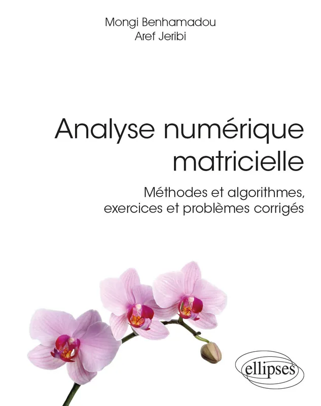 Livres Informatique Analyse numérique matricielle - Méthodes et algorithmes, exercices et problèmes corrigés Mongi Benhamadou, Aref Jeribi