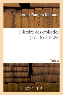 Histoire des croisades. Tome 2 (Éd.1825-1829)