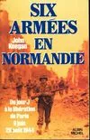 Six armées en normandie, du jour J à la libération de Paris, 6 juin-25 août 1944