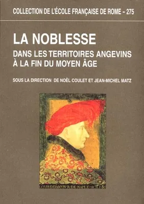 La noblesse dans les territoires angevins à la fin du Moyen âge, actes du colloque international organisé par l'Université d'Angers, Angers-Saumur, 3-6 juin 1998