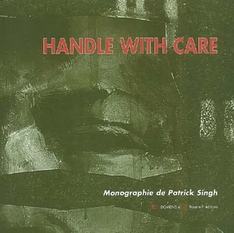 Handle with care, monographie de Patrick Singh