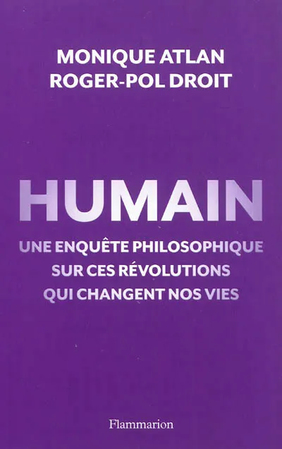 Livres Sciences Humaines et Sociales Philosophie Humain, Une enquête philosophique sur ces révolutions qui changent nos vies Monique Atlan, Roger-Pol Droit