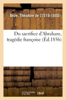 Du sacrifice d'Abraham, tragédie françoise, Réimprimé fidèlement sur l'édition de Genève, 1576