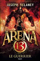 Arena 13, Tome 03, Le guerrier