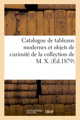 Catalogue de tableaux modernes et objets de curiosité de la collection de M. X.
