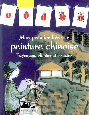 Paysages, plantes et insectes, MON PREMIER LIVRE DE PEINTURE CHINOISE - PAYSAGES,PLANT