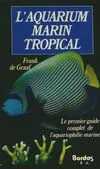 Aquarium marin tropical, le premier guide complet de l'aquariophilie marine