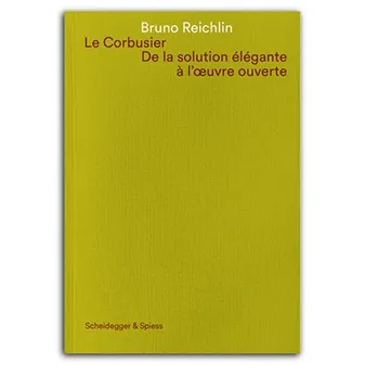 Le Corbusier De la solution ElEgante A l'oeuvre ouverte /franCais