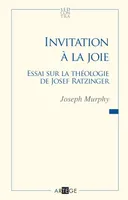 Invitation à la joie, Essai sur la théologie de Josef Ratzinger