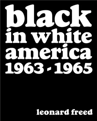 Leonard Freed Black in White America 1963-1965 /anglais