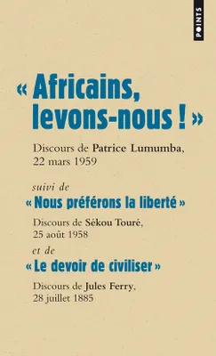 « Africains, levons-nous ! », suivi de « Nous préférons la liberté » et de « Le devoir de civiliser »