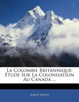 La Colombie Britannique, Étude Sur La Colonisation Au Canada ...