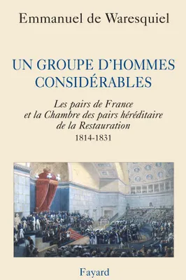 Un groupe d'hommes considérables, Les pairs de France et la Chambre des pairs héréditaire de la Restauration 1814-1831