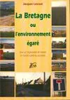 La Bretagne ou L'environnement égaré - essai sur l'organisation de l'espace en France à partir du cas breton, essai sur l'organisation de l'espace en France à partir du cas breton