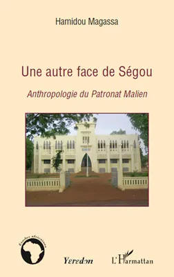 Une autre face de Ségou, Anthropologie du Patronat Malien