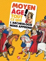 Moyen Âge !, Tout ce que l'archéologie nous apprend