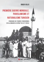 Première guerre mondiale, panislamisme et nationalisme tunisien, Parcours de figures tunisiennes en Allemagne au début du XXe siècle