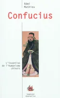 Confucius - L'invention de l'humanisme chinois
