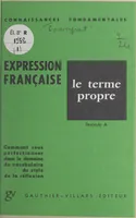 L'expression française, Le terme propre. Fascicule A