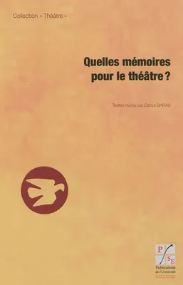 Quelles mémoires pour le théâtre ?, actes de la journée d'études du 27 mai 2008 aux Archives départementales de la Loire, à l'occasion du 60e anniversaire de la Comédie de Saint-Étienne