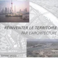 Réinventer le territoire par l'architecture, actes des journées rencontres, 31 mai & 1er juin 2005