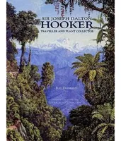 Sir Joseph Dalton Hooker: Traveller and Plant Collector /anglais