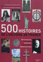 500 histoires de l'histoire, 500 événements, personnages, monuments qui ont marqué l'histoire de France