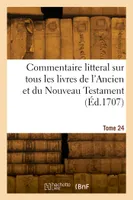 Commentaire litteral sur tous les livres de l'Ancien et du Nouveau Testament. Tome 24