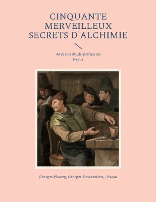 Cinquante Merveilleux Secrets d'Alchimie, Avec une étude-préface de Papus