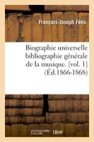 Biographie universelle bibliographie générale de la musique. [vol. 1] (Éd.1866-1868)