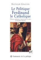 Le Politique. Ferdinand le Catholique, Ferdinand le Catholique