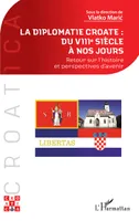 La diplomatie croate : du VIIIe siècle à nos jours, Retour sur l'histoire et perspectives d'avenir