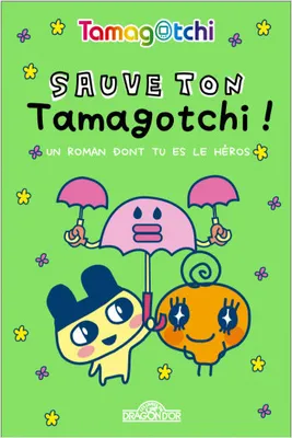 Tamagotchi - Un roman dont tu es le héros - Sauve ton Tamagotchi !