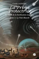 La Prime protectrice - Tome III - La Fiole Blanche, La chute de la fortification magique