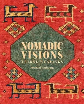 Nomadic Visions: Tribal Weavings from Persia and the Caucasus /anglais