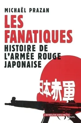 Les Fanatiques. Histoire de l'Armée rouge japonaise, Histoire de l'Armée rouge japonaise