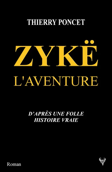 Livres Littérature et Essais littéraires Romans contemporains Francophones Zykë. L'Aventure, D'après une folle histoire vraie Thierry Poncet
