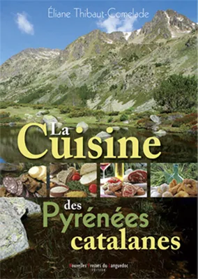 La cuisine des Pyrénées catalanes - Cerdagne, Capcir, Andorrre, Cerdagne, Capcir, Andorrre