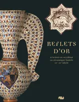 reflets d'or, d'Orient en Occident, la céramique lustrée, IXe-XVe siècle
