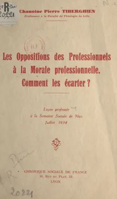 Les oppositions des professionnels à la morale professionnelle, Comment les écarter ? Leçon professée à la Semaine sociale de Nice, juillet 1934