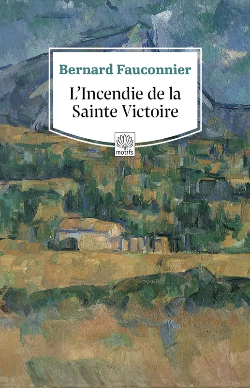 Livres Littérature et Essais littéraires Romans contemporains Francophones L'Incendie de la Sainte Victoire Bernard Fauconnier