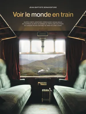 Voir le monde en train, 80 aventures ferroviaires inoubliables