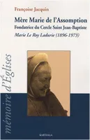 Mère Marie de l'Assomption - fondatrice du Cercle Saint Jean-Baptiste, Marie Le Roy Ladurie, 1896-1973, fondatrice du Cercle Saint Jean-Baptiste, Marie Le Roy Ladurie, 1896-1973