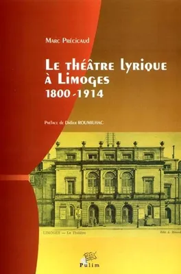 Le théâtre lyrique à Limoges, 1800-1914, recueil de textes, d'archives et de journaux locaux